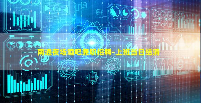 南通夜场酒吧兼职招聘-上班当日结清